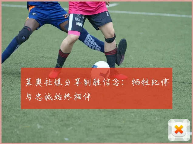 莱奥社媒分享制胜信念：牺牲纪律与忠诚始终相伴
